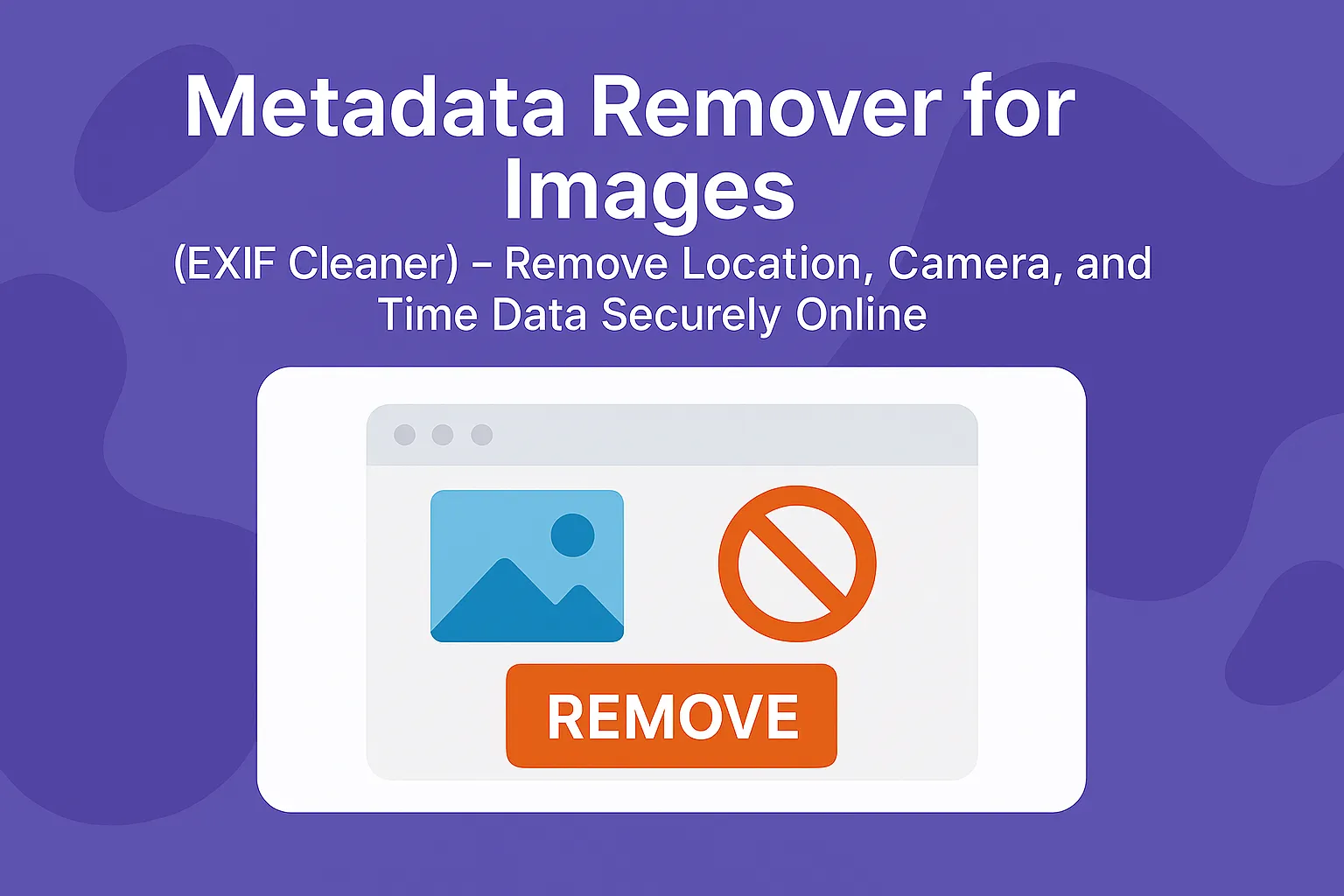 Image Metadata Remover – Clean EXIF and GPS Info Online